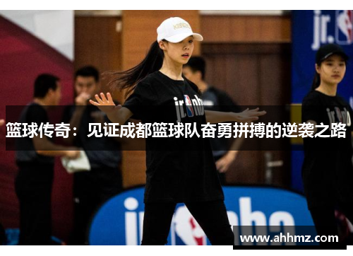 篮球传奇：见证成都篮球队奋勇拼搏的逆袭之路
