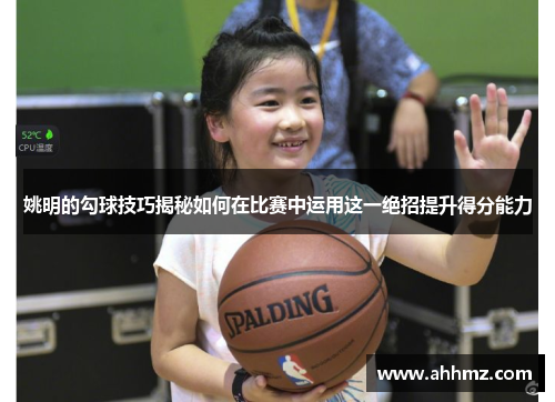 姚明的勾球技巧揭秘如何在比赛中运用这一绝招提升得分能力
