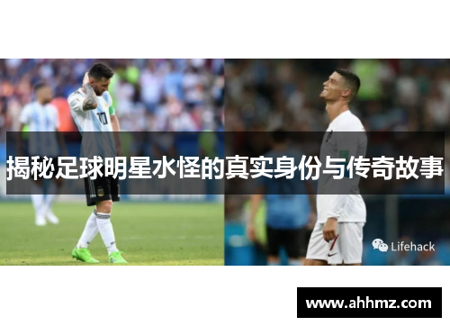 揭秘足球明星水怪的真实身份与传奇故事