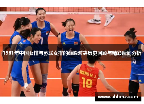 1981年中国女排与苏联女排的巅峰对决历史回顾与精彩瞬间分析