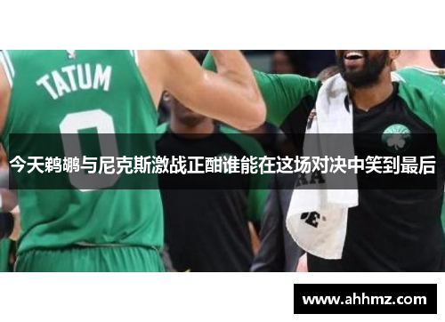 今天鹈鹕与尼克斯激战正酣谁能在这场对决中笑到最后